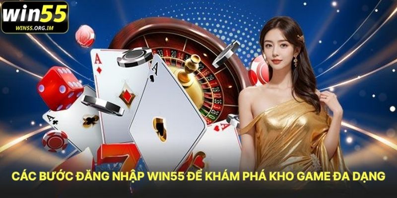 Các Bước Đăng Nhập WIN55 Để Khám Phá Kho Game Đa Dạng