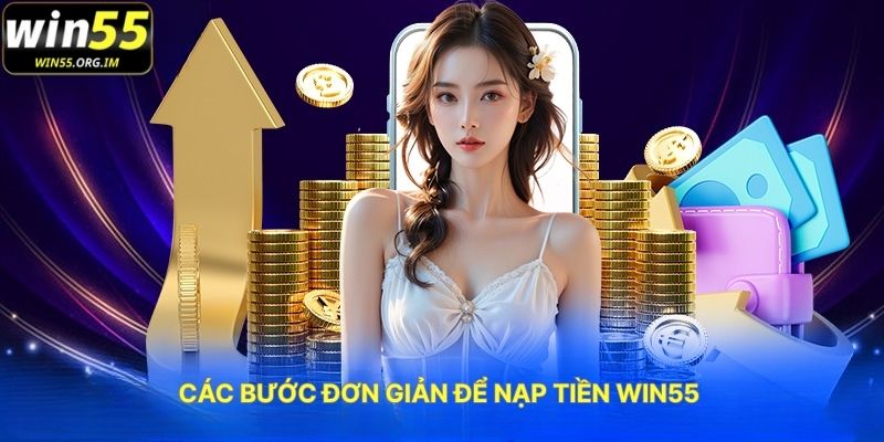 Các Bước Đơn Giản Để Nạp Tiền WIN55