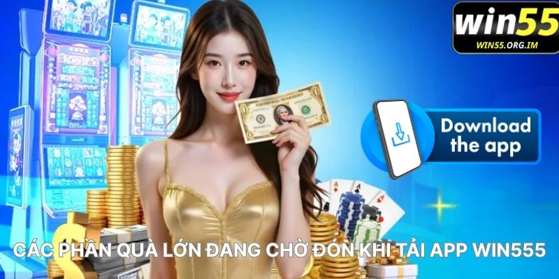 Các Phần Quà Lớn Đang Chờ Đón Khi Tải App WIN555