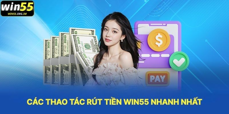 Các Thao Tác Rút Tiền WIN55 Nhanh Nhất