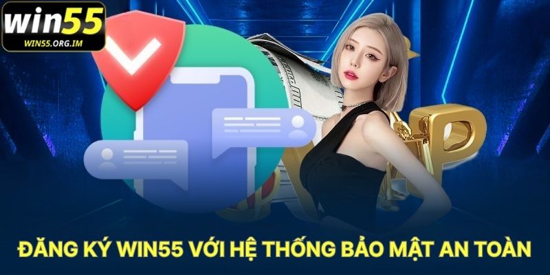 Đăng Ký WIN55 Với Hệ Thống Bảo Mật An Toàn