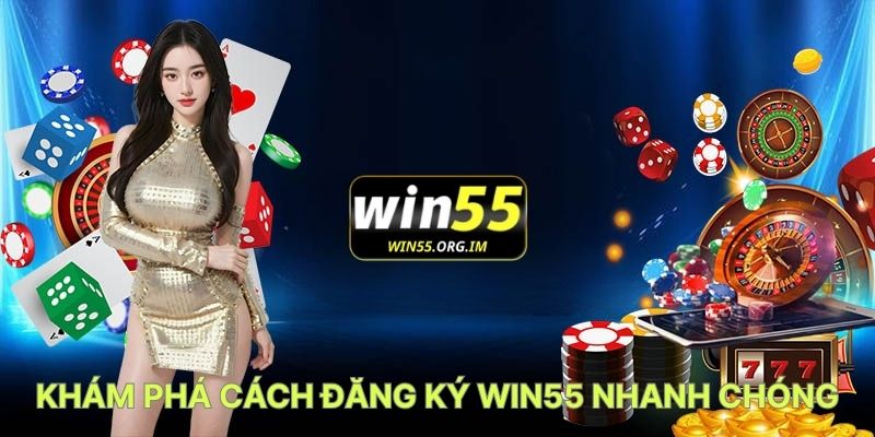 Khám Phá Cách Đăng Ký WIN55 Nhanh Chóng