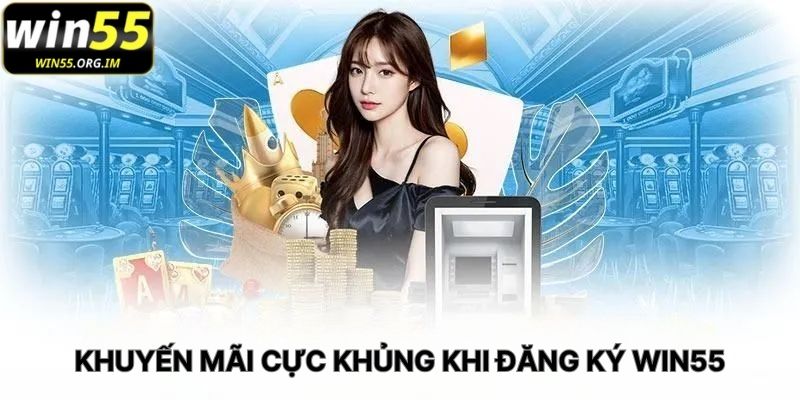 Khuyến Mãi Cực Khủng Khi Đăng Ký WIN55