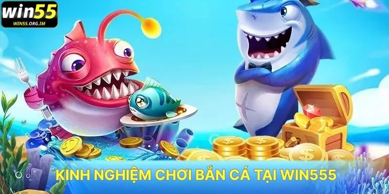 Kinh Nghiệm Chơi Bắn Cá Tại WIN555