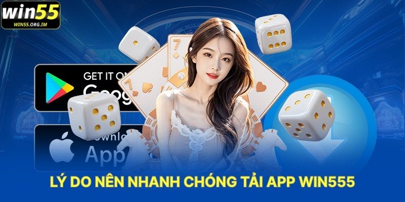 Lý Do Nên Nhanh Chóng Tải App WIN555