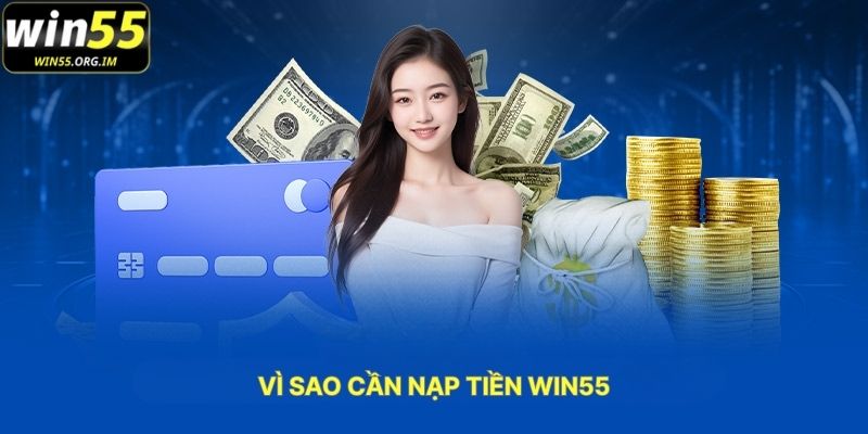 Vì Sao Cần Nạp Tiền WIN55