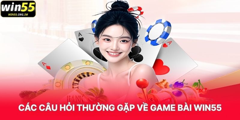 Các Câu Hỏi Thường Gặp Về Game Bài WIN555