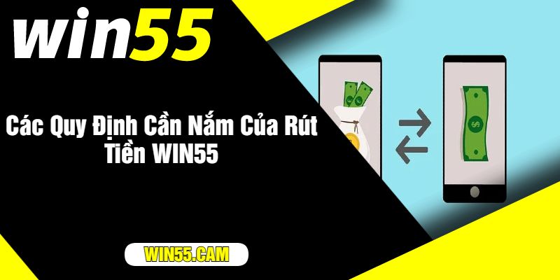 Các Quy Định Cần Nắm Của Rút Tiền WIN55