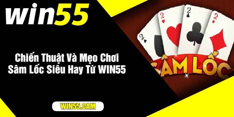 Chiến Thuật Và Mẹo Chơi Sâm Lốc Siêu Hay Từ WIN55