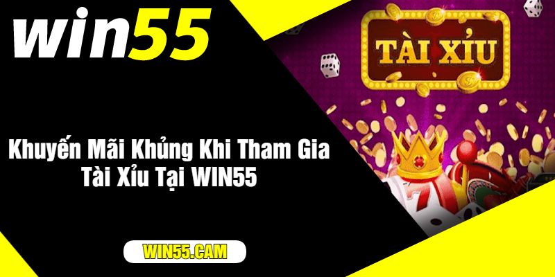 Khuyến Mãi Khủng Khi Tham Gia Tài Xỉu Tại WIN55