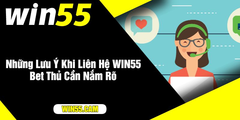 Những Lưu Ý Khi Liên Hệ WIN55 Bet Thủ Cần Nắm Rõ