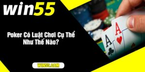 Poker Có Luật Chơi Cụ Thể Như Thế Nào?