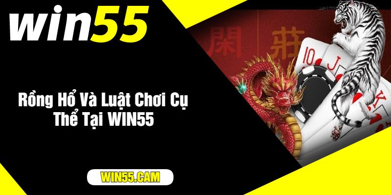 Rồng Hổ Và Luật Chơi Cụ Thể Tại WIN55