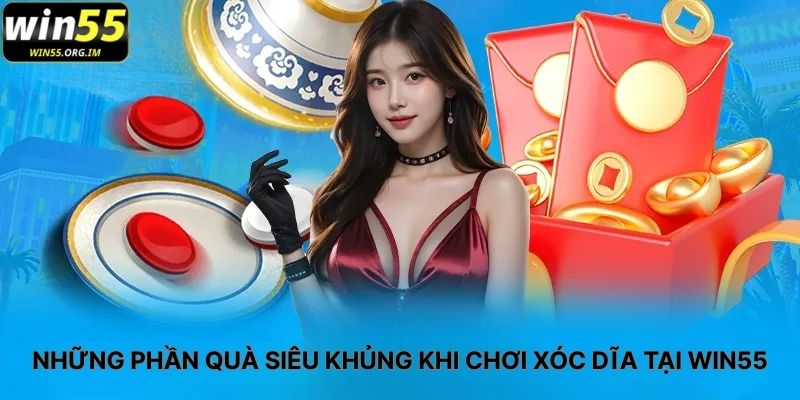 Những Phần Quà Siêu Khủng Khi Chơi Xóc Dĩa Tại WIN55